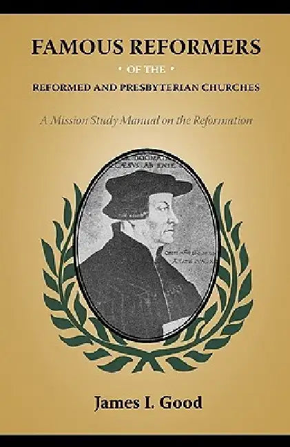 Famous Reformers of the Reformed and Presbyterian Churches by James I. Good