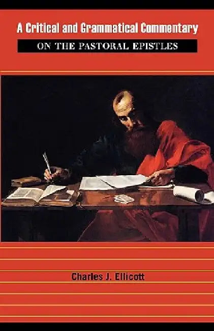 A Critical and Grammatical Commentary on the Pastoral Epistles by Charles John Ellicott