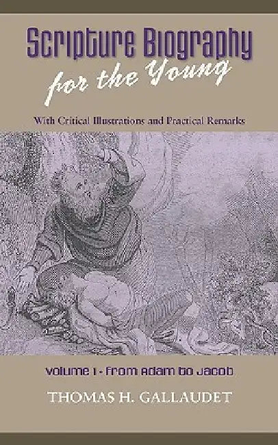 Scripture Biography for the Young: Vol. 1 - Adam to Jacob by Thomas H. Gallaudet
