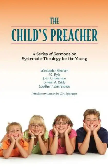 The Child's Preacher: A Series of Addresses on Systematic Theology for the Young by Charles Haddon Spurgeon