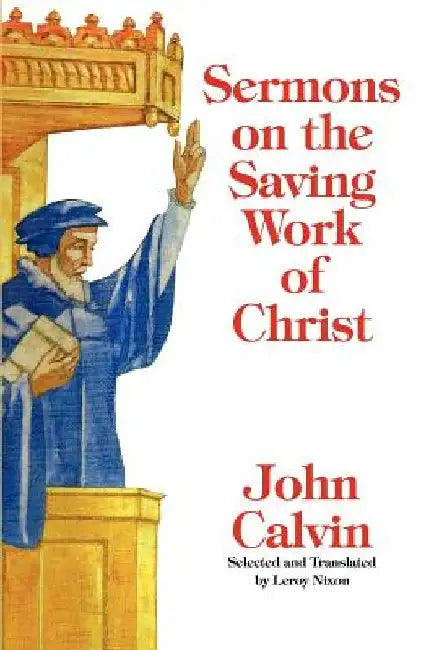 Sermons on the Saving Work of Christ by John Calvin