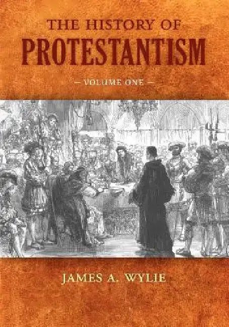 The History of Protestantism: Volume One by James A. Wylie