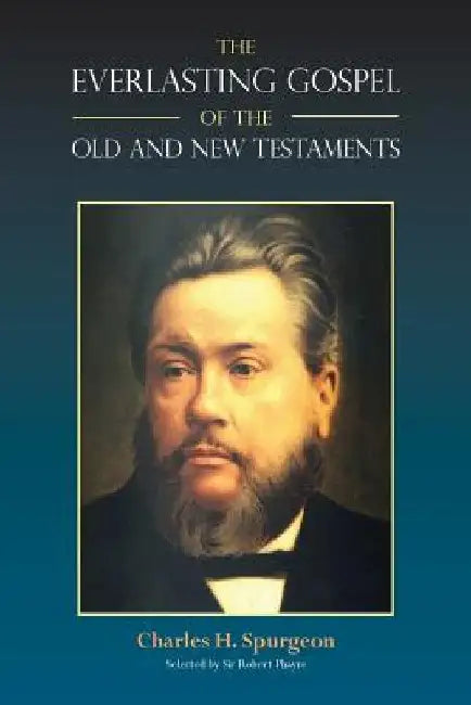 The Everlasting Gospel of the Old and New Testaments by Charles H. Spurgeon