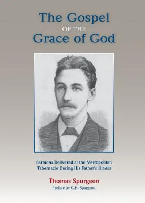 The Gospel of the Grace of God by Thomas Spurgeon, Charles H. Spurgeon