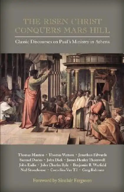 The Risen Christ Conquers Mars Hill: Classic Discourses on Paul's Ministry in Athens by Sinclair Ferguson