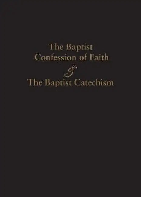 1689 Baptist Confession of Faith & the Baptist Catechism by James Renihan