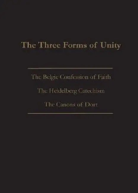 The Three Forms of Unity: Belgic Confession of Faith, Heidelberg Catechism & Canons of Dort by Joel Beeke