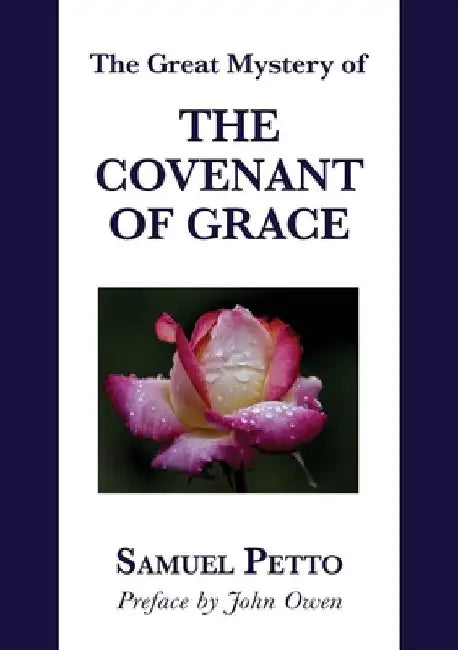 The Great Mystery of the Covenant of Grace: The Difference between the Old and New Covenant Stated and Explained by John Owen