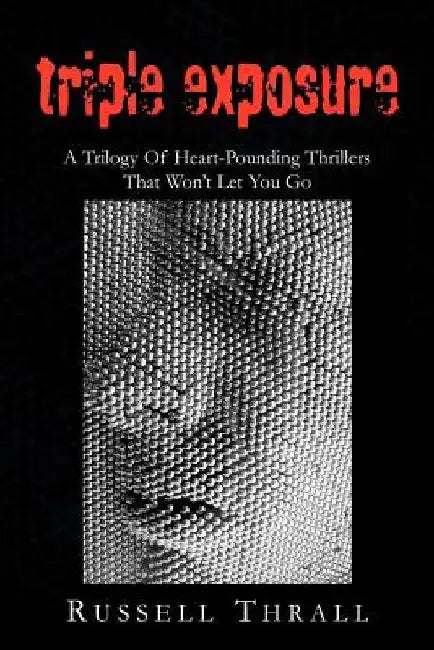 Triple Exposure: A Trilogy of Heart-Pounding Thrillers That Won't Let You Go by Russell Thrall