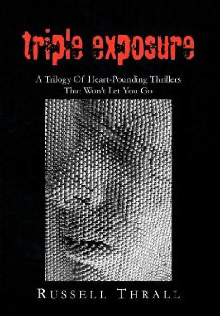 Triple Exposure: A Trilogy Of Heart-Pounding Thrillers That Won't Let You Go by Russell Thrall