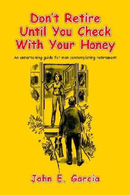 Don't Retire Until You Check With Your Honey by John E. Garcia