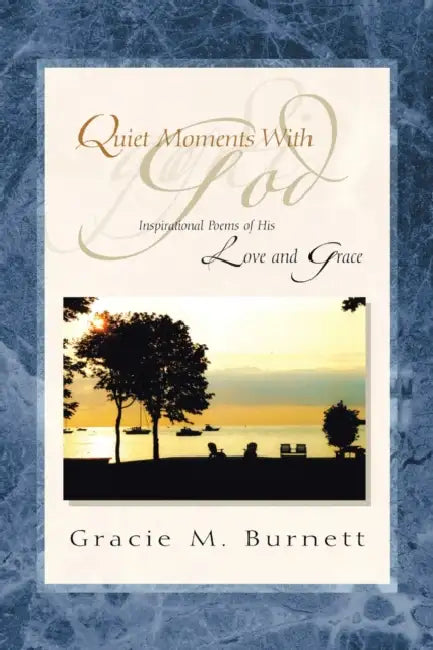 Quiet Moments with God: Inspirational Poems of His Love and Grace by Gracie M. Burnett