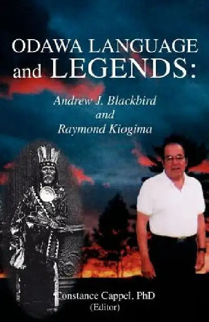 Odawa Language and Legends: Andrew J. Blackbird and Raymond Kiogima by Constance Cappel