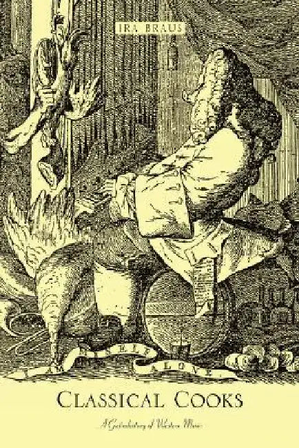 Classical Cooks: A Gastrohistory of Western Music by Ira Braus