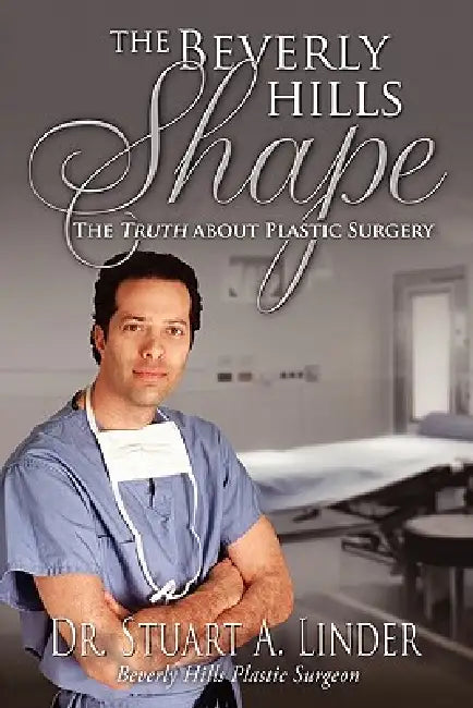 The Beverly Hills Shape: The Truth About Plastic Surgery by Stuart A. Linder