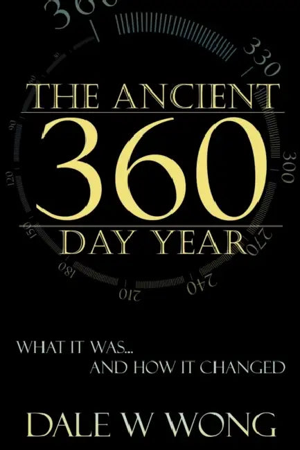 The Ancient 360 Day Year: What It Was... How It Changed by Dale W. Wong