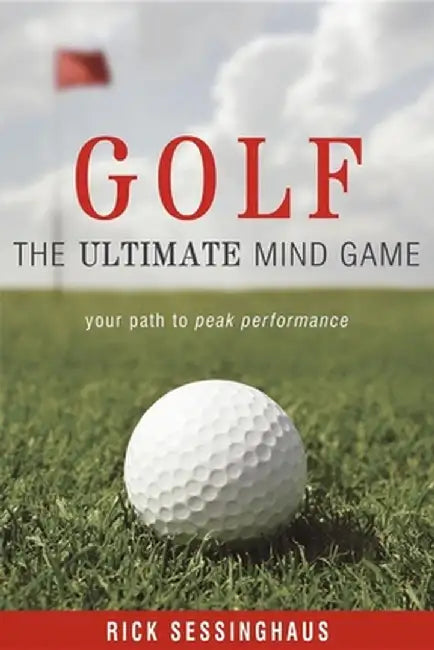 Golf: The Ultimate Mind Game by Rick Sessinghaus