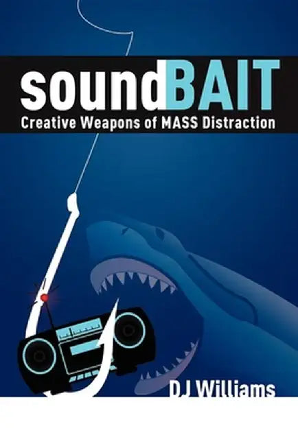Soundbait: Creative Weapons of Mass Distraction by D. J. Williams