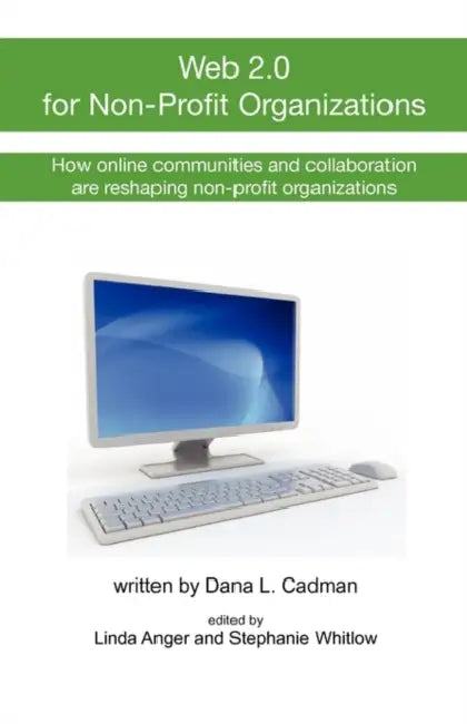 Web 2.0 for Non-Profit Organizations by Dana L. Cadman, Linda Anger, Stephanie Whitlow