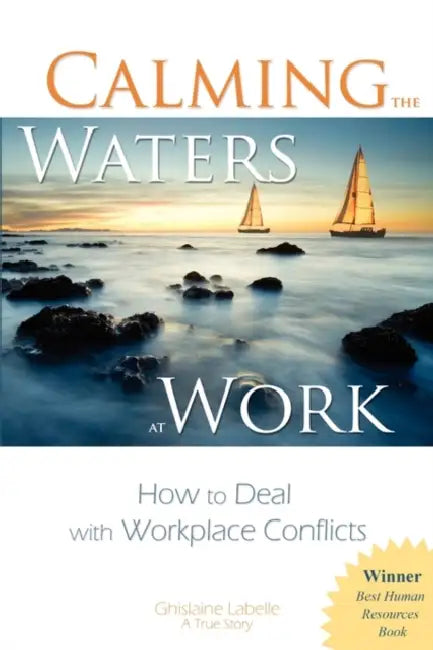 Calming the Waters at Work: How to Deal with Workplace Conflicts by Ghislaine Labelle