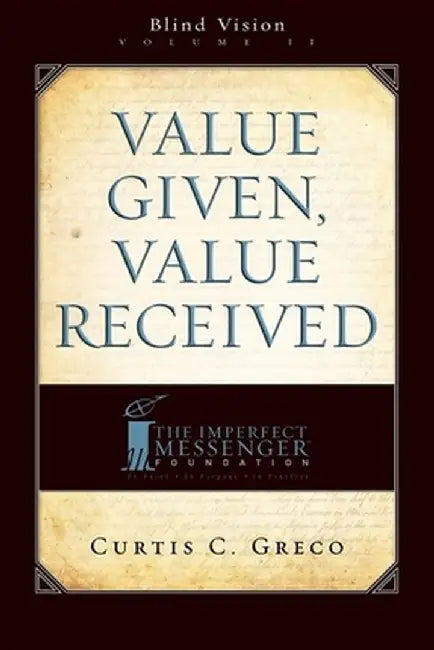 Value Given, Value Received (2nd Edition): Blind Vision Volume 2 by Curtis Greco