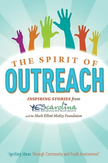 The Spirit of Outreach (3rd Edition): Inspiring Stories from Yescarolina and the Mark Elliot Motley Foundation by Jimmy Bailey