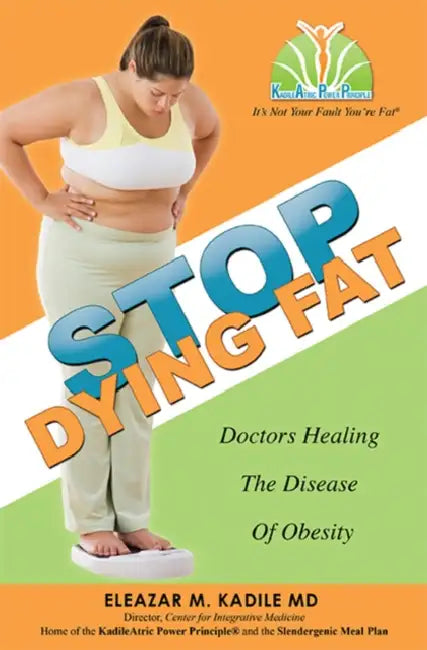 Stop Dying Fat: Doctors Healing the Disease of Obesity by Eleazar M. Kadile