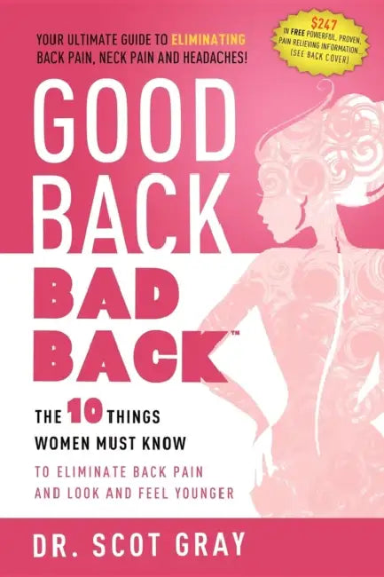 Good Back, Bad Back: The 10 Things Women Must Know to Eliminate Back Pain and Look and Feel Younger by Scot Gray