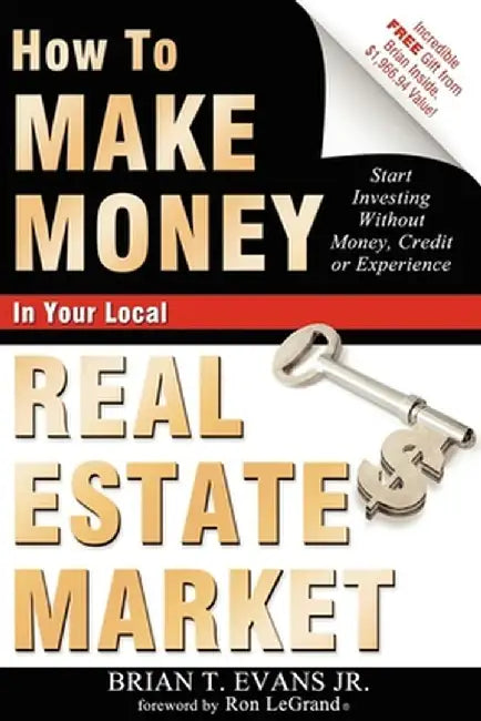 How to Make Money in Your Local Real Estate Market: Start Investing Without Money, Credit or Experience by Brian T. Evans
