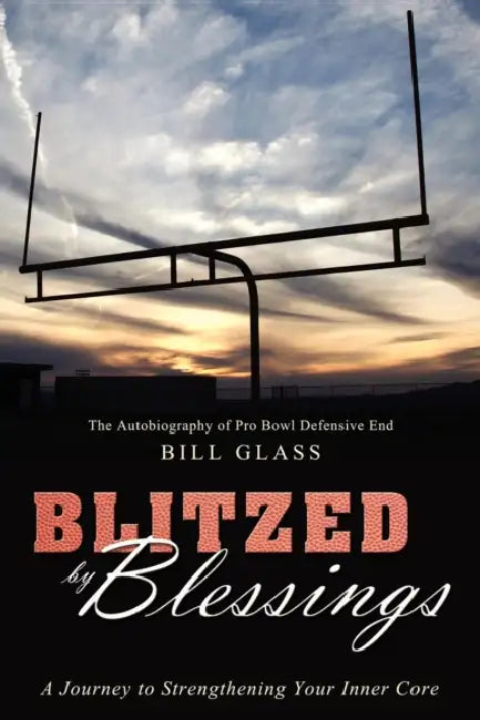 Blitzed by Blessings: A Journey to Strengthening Your Inner Core by Bill Glass