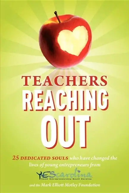 Teachers Reaching Out: 25 Dedicated Souls Who Have Changed the Lives of Young Entrepreneurs from Yescarolina by Jimmy Bailey