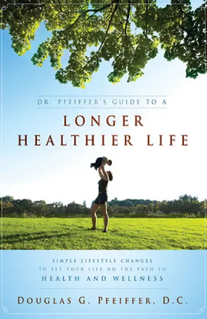 Dr. Pfeiffer's Guide to a Longer Healthier Life: Simple Lifestyle Changes to Set Your Life on the Path to Health and Wellness by Douglas C. Pfeiffer