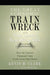 The Great Economic Train Wreck: When America Went Off the Rails by Kevin H. Clark