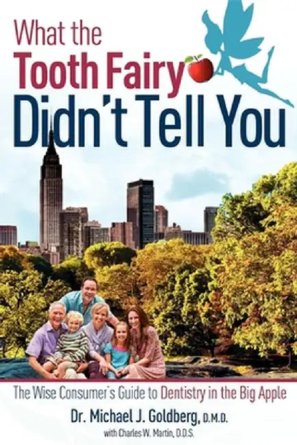 What the Tooth Fairy Didn't Tell You: The Wise Consumer's Guide to Dentistry in the Big Apple by Michael J. Goldberg