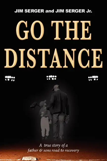 Go the Distance: A True Story of a Father & Sons Road to Recovery by Jim Serger