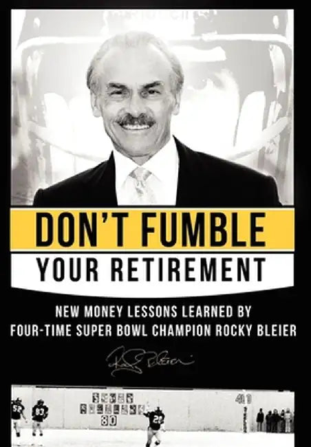 Don't Fumble Your Retirement: New Money Lessons Learned by Four-Time Super Bowl Champion Rocky Bleier by Rocky Bleier