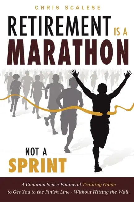 Retirement Is a Marathon, Not a Sprint: A Common Sense Financial Training Guide to Get You to the Finish Line - Without Hitting the Wall by Chris Scalese