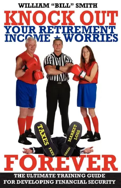 Knock Out Your Retirement Income Worries Forever: The Ultimate Training Guide for Developing Financial Security by William Smith