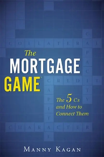 The Mortgage Game: The 5 CS and How to Connect Them by Manny Kagan