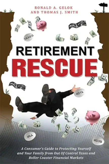 Retirement Rescue: A Consumer's Guide to Protecting Yourself and Your Family from Out of Control Taxes and Roller Coaster Financial Marke by Ronald A. Gelok
