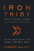 Iron Tribe: From Garage Hobby to Fitness Franchise by Forrest Walden