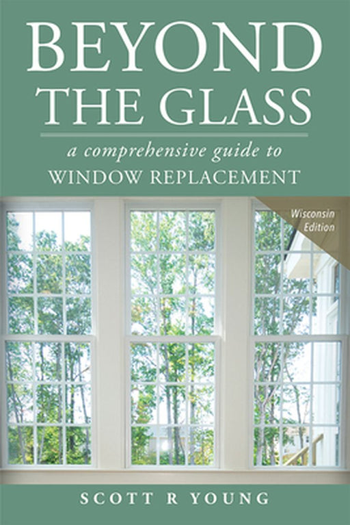 Beyond the Glass: A Comprehensive Guide to Window Replacement by Scott R. Young