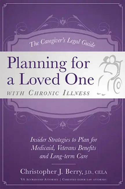 The Caregiver's Legal Guide Planning for a Loved One with Chronic Illness: Inside Strategies to Plan for Medicaid, Veterans Benefits and Long-Term Car by Christopher J. Berry