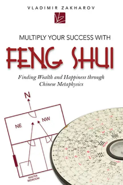 Multiply Your Success with Feng Shui: Finding Wealth and Happiness Through Chinese Metaphysics by Vladimir Zakharov