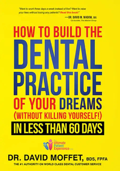 How to Build the Dental Practice of Your Dreams: Without Killing Yourself! in Less Than 60 Days by David Moffet
