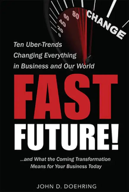 Fast Future!: Ten Uber-Trends Changing Everythingin Business and Our World by John D. Doehring