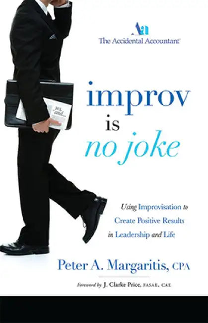 Improv Is No Joke: Using Improvisation to Create Positive Results in Leadership and Life by Peter A. Margaritis