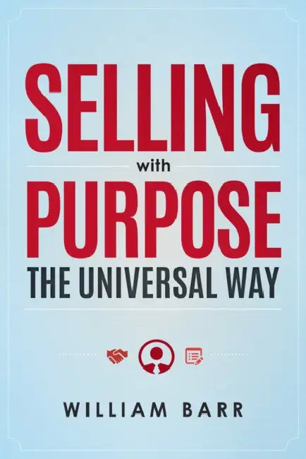 Selling with Purpose: The Universal Way by William Barr