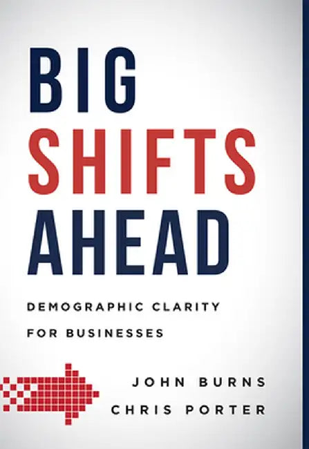 Big Shifts Ahead: Demographic Clarity for Business by John Burns