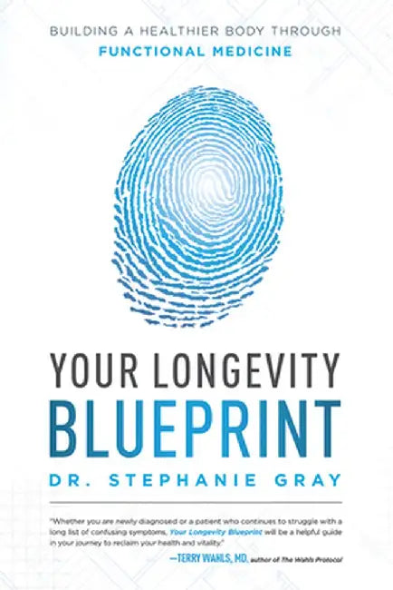 Your Longevity Blueprint: Building a Healthier Body Through Functional Medicine by Dr Stephanie Gray